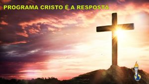 PROGRAMA CRISTO É A RESPOSTA